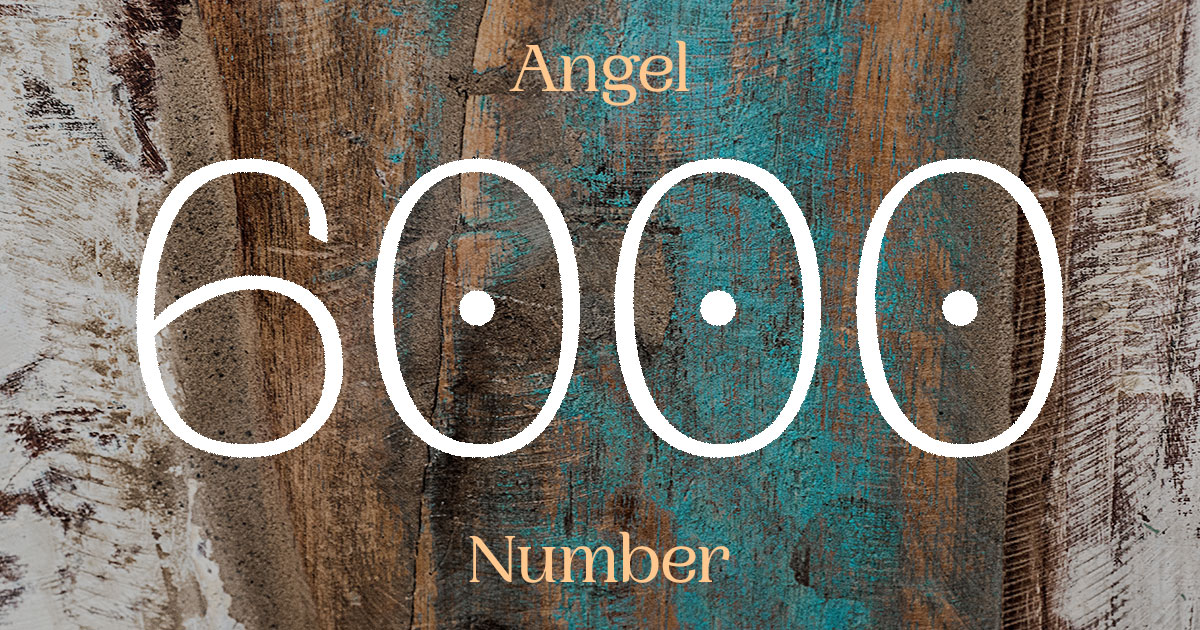 6000 Angel Number meaning