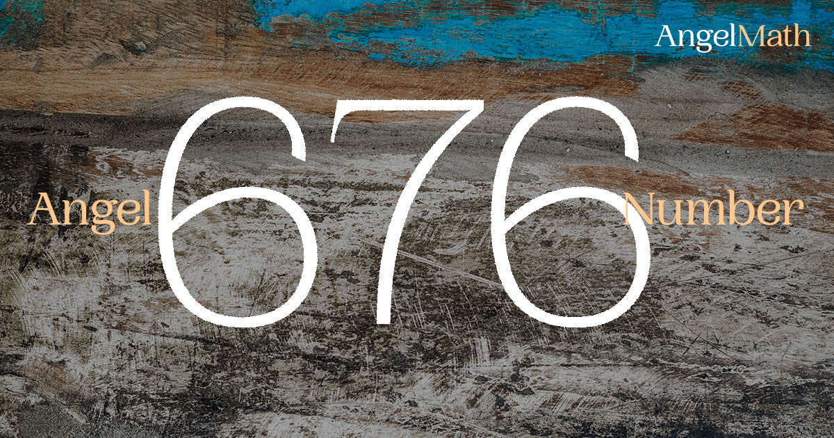 676 Angel Number meaning