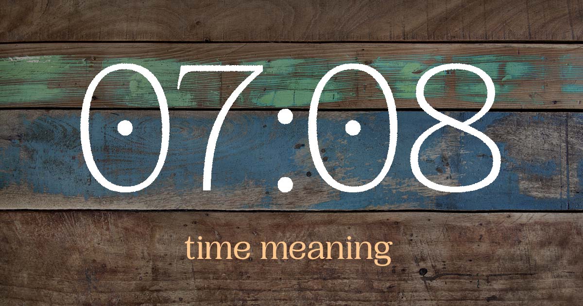 07:08 time meaning